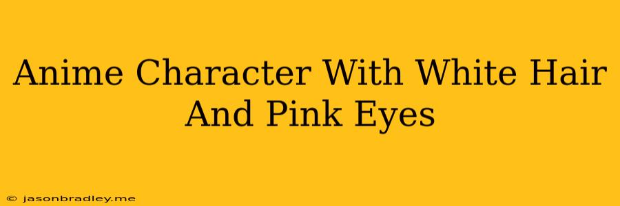 Anime Character With White Hair And Pink Eyes