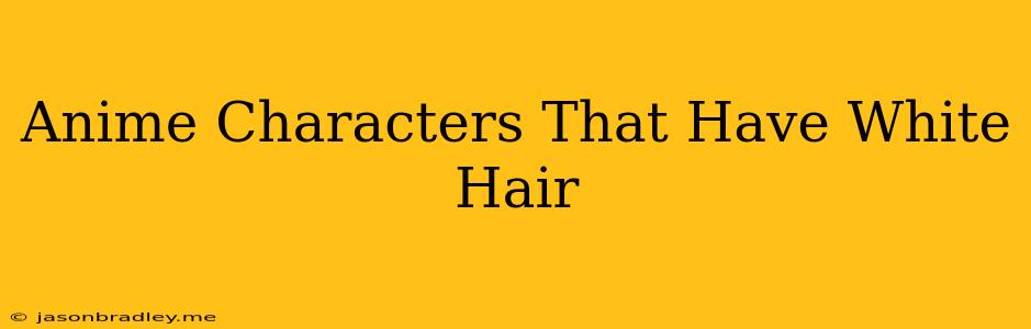 Anime Characters That Have White Hair