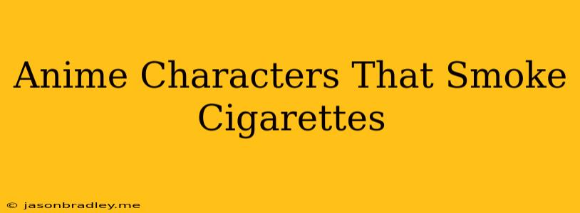 Anime Characters That Smoke Cigarettes