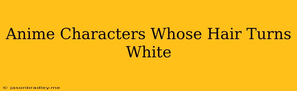 Anime Characters Whose Hair Turns White