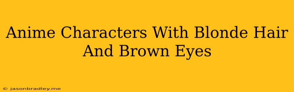 Anime Characters With Blonde Hair And Brown Eyes