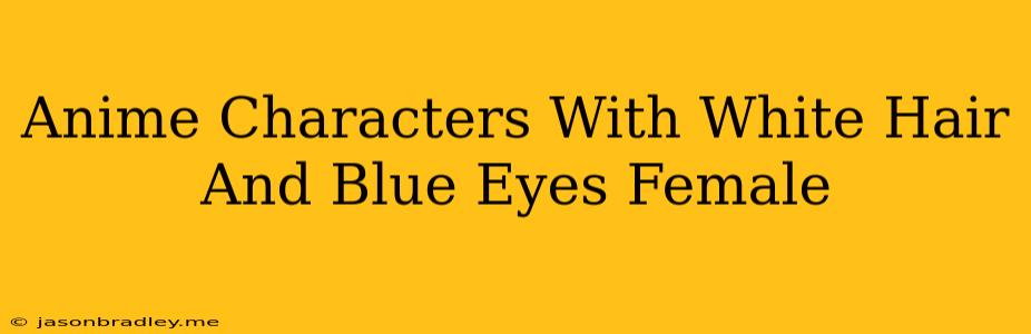 Anime Characters With White Hair And Blue Eyes Female