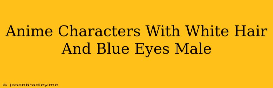 Anime Characters With White Hair And Blue Eyes Male