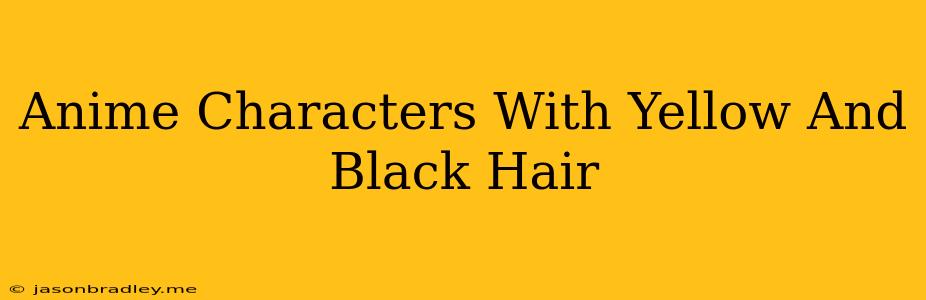 Anime Characters With Yellow And Black Hair