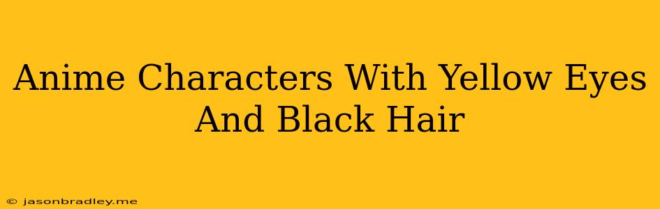 Anime Characters With Yellow Eyes And Black Hair