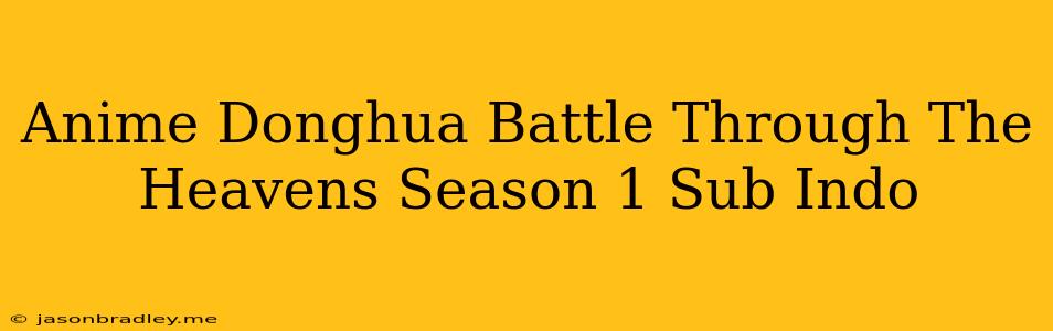 Anime Donghua Battle Through The Heavens Season 1 Sub Indo