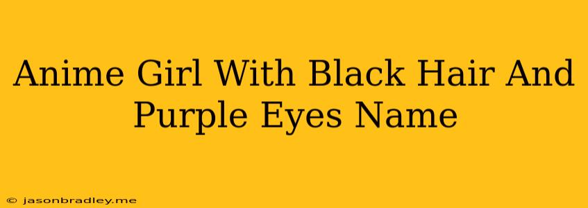 Anime Girl With Black Hair And Purple Eyes Name