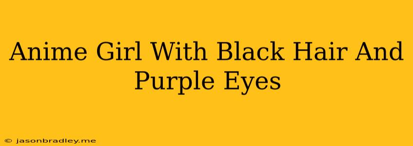 Anime Girl With Black Hair And Purple Eyes