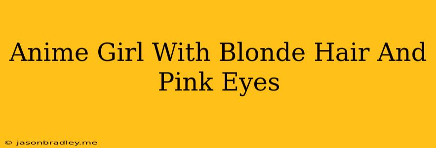 Anime Girl With Blonde Hair And Pink Eyes