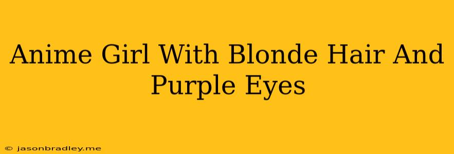 Anime Girl With Blonde Hair And Purple Eyes