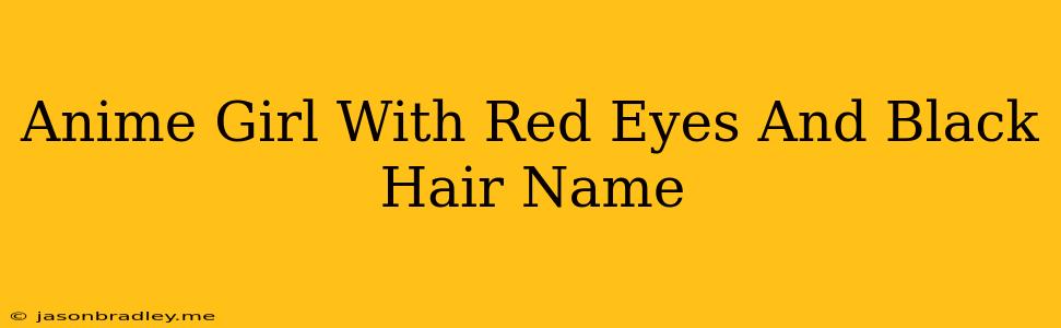 Anime Girl With Red Eyes And Black Hair Name