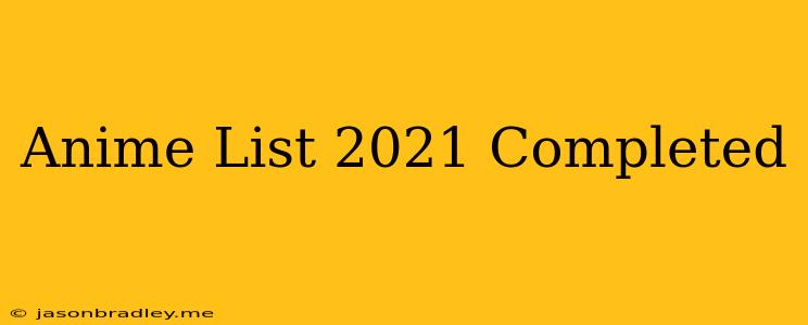 Anime List 2021 Completed