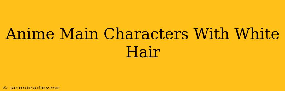 Anime Main Characters With White Hair