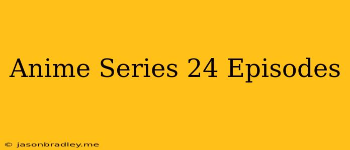 Anime Series 24 Episodes