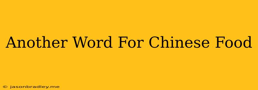 Another Word For Chinese Food