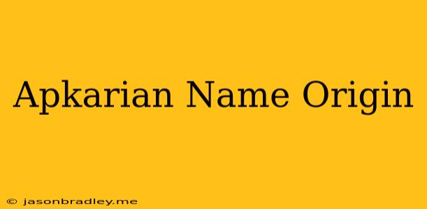 Apkarian Name Origin