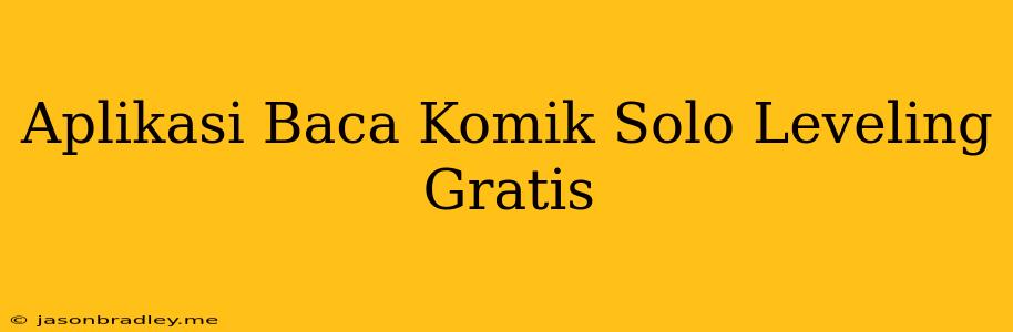 Aplikasi Baca Komik Solo Leveling Gratis