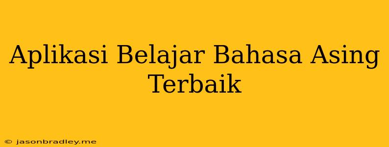 Aplikasi Belajar Bahasa Asing Terbaik