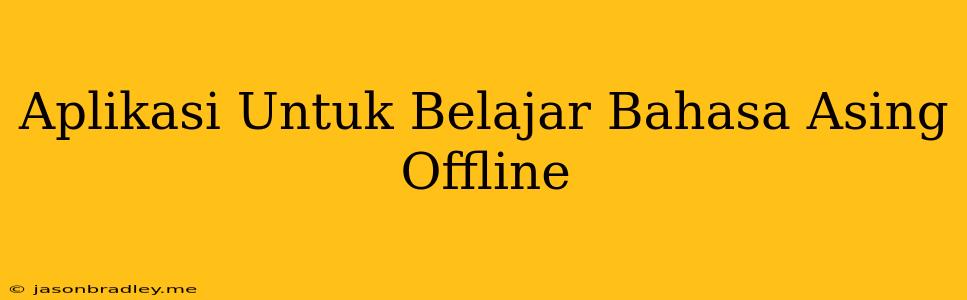 Aplikasi Untuk Belajar Bahasa Asing Offline