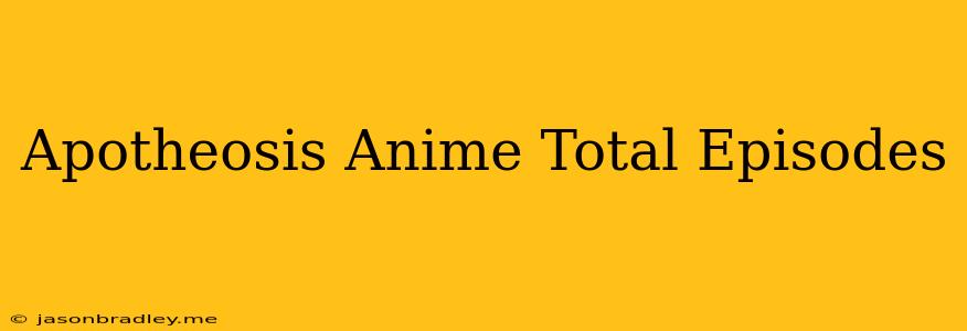 Apotheosis Anime Total Episodes