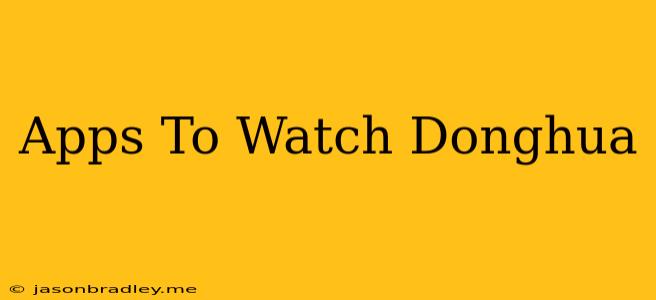 Apps To Watch Donghua