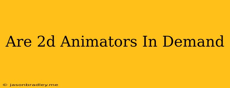 Are 2d Animators In Demand