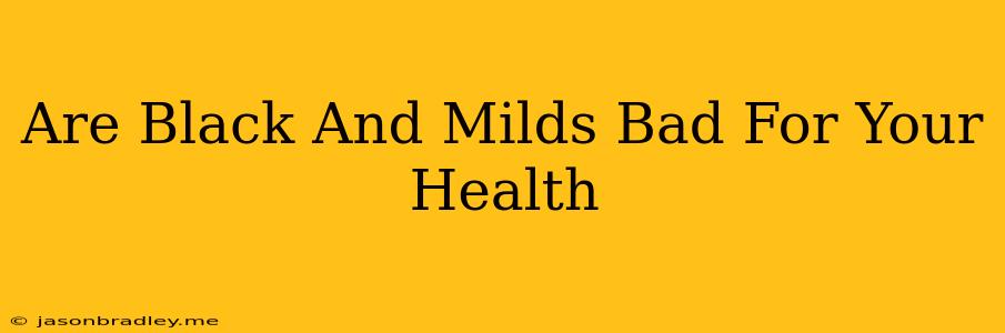 Are Black And Milds Bad For Your Health