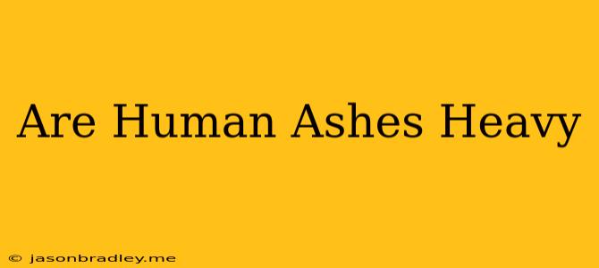 Are Human Ashes Heavy