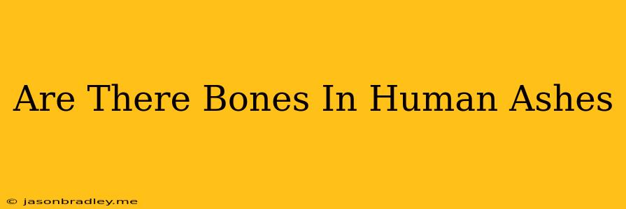 Are There Bones In Human Ashes