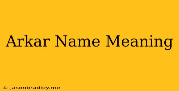 Arkar Name Meaning