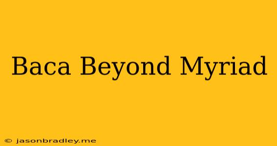 Baca Beyond Myriad