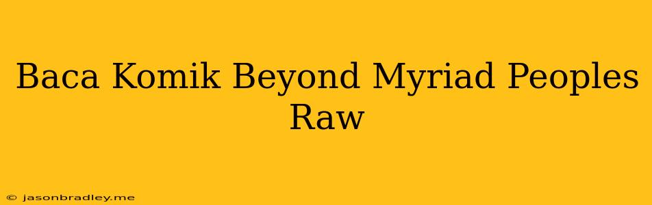 Baca Komik Beyond Myriad Peoples Raw