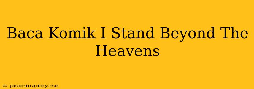 Baca Komik I Stand Beyond The Heavens