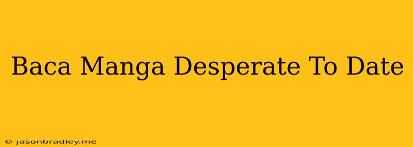 Baca Manga Desperate To Date