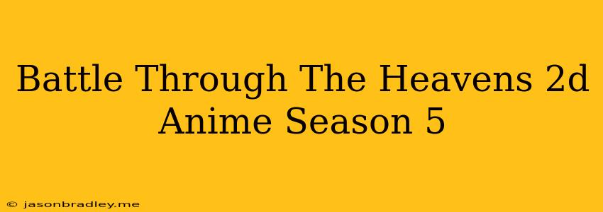 Battle Through The Heavens 2d Anime Season 5