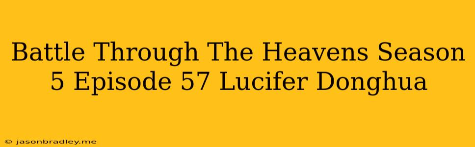 Battle Through The Heavens Season 5 Episode 57 Lucifer Donghua