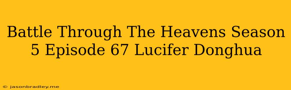 Battle Through The Heavens Season 5 Episode 67 Lucifer Donghua