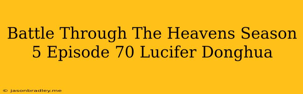 Battle Through The Heavens Season 5 Episode 70 Lucifer Donghua