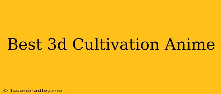 Best 3d Cultivation Anime