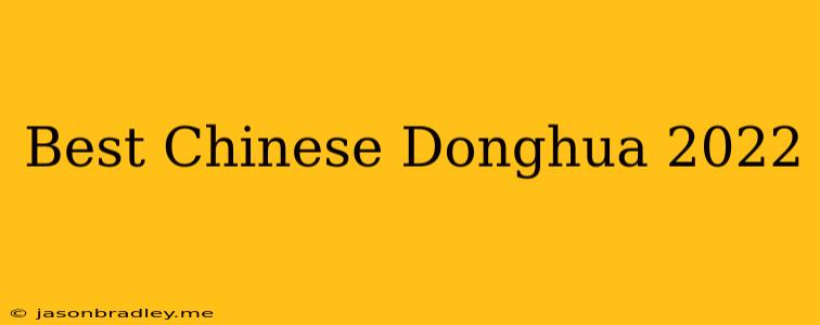 Best Chinese Donghua 2022