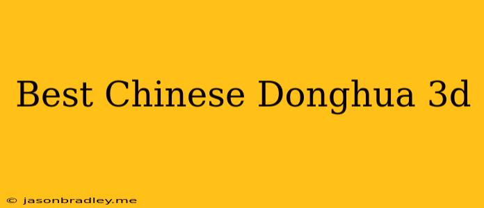 Best Chinese Donghua 3d