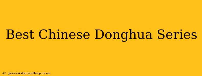 Best Chinese Donghua Series