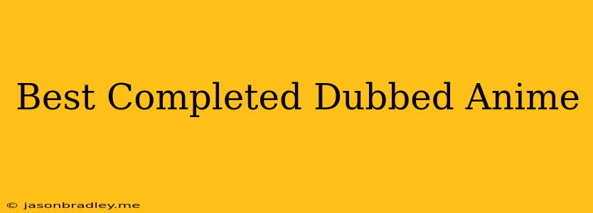 Best Completed Dubbed Anime