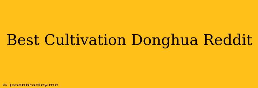 Best Cultivation Donghua Reddit