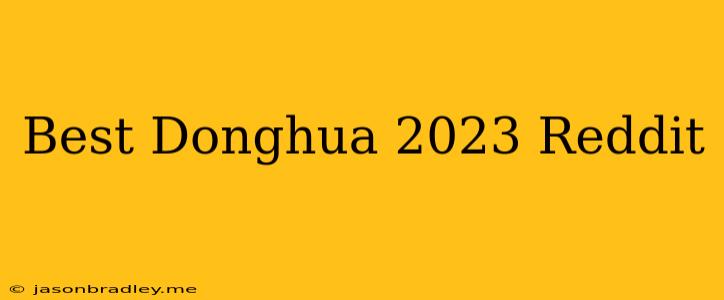 Best Donghua 2023 Reddit