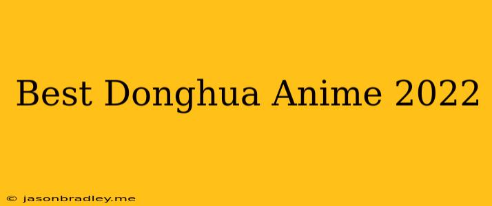 Best Donghua Anime 2022