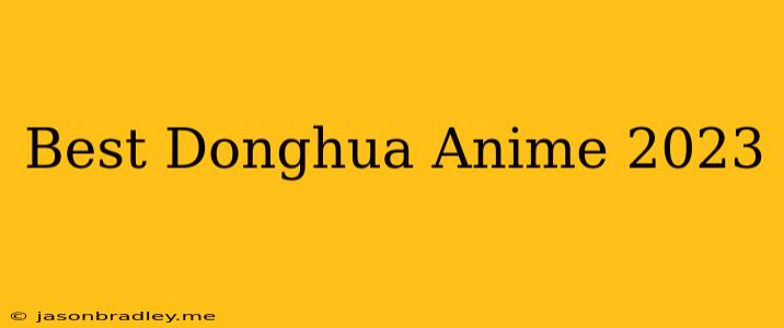 Best Donghua Anime 2023