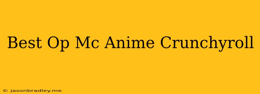 Best Op Mc Anime Crunchyroll