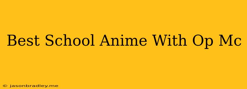 Best School Anime With Op Mc