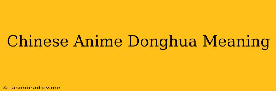 Chinese Anime Donghua Meaning